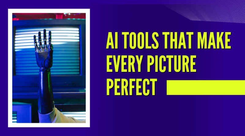 AI Tools That Make Every Picture Perfect