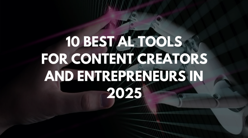 10 Best Al Tools for Content Creators and Entrepreneurs in 2025