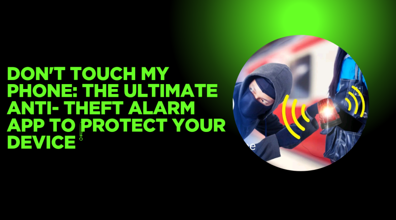 Don't Touch My Phone: The Ultimate Anti- Theft Alarm App to Protect Your Device