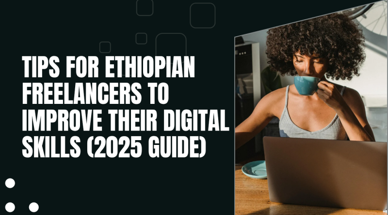 Tips for Ethiopian Freelancers to Improve Their Digital Skills (2025 Guide)