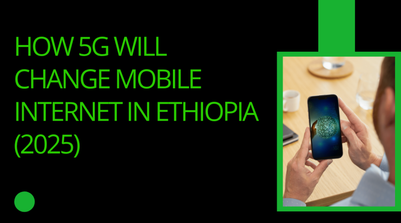 How 5G Will Change Mobile Internet in Ethiopia (2025)