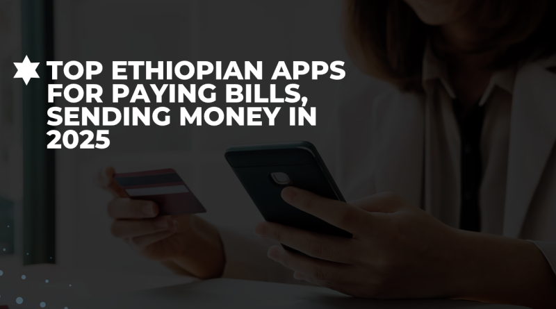 Top Ethiopian Apps for Paying Bills, Sending Money In 2025