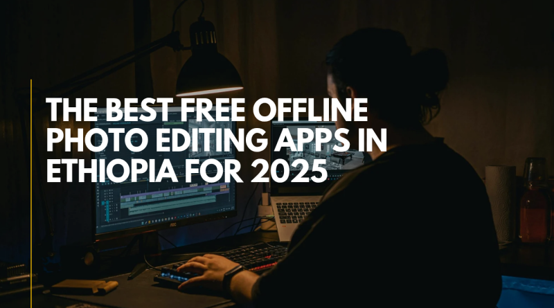 The best free offline photo editing apps in Ethiopia for 2025.